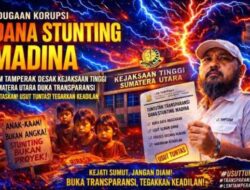 APH Tidak Boleh Menciptakan Ilusi Bahwa Dugaan TIPIKOR Dana Stunting di Madina Cukup Diselesaikan Secara Administratif.